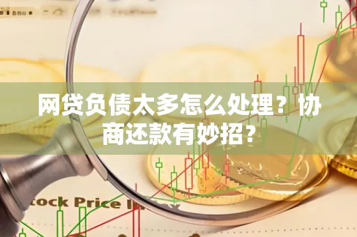 珠海网贷负债太多怎么处理?协商还款有妙招?